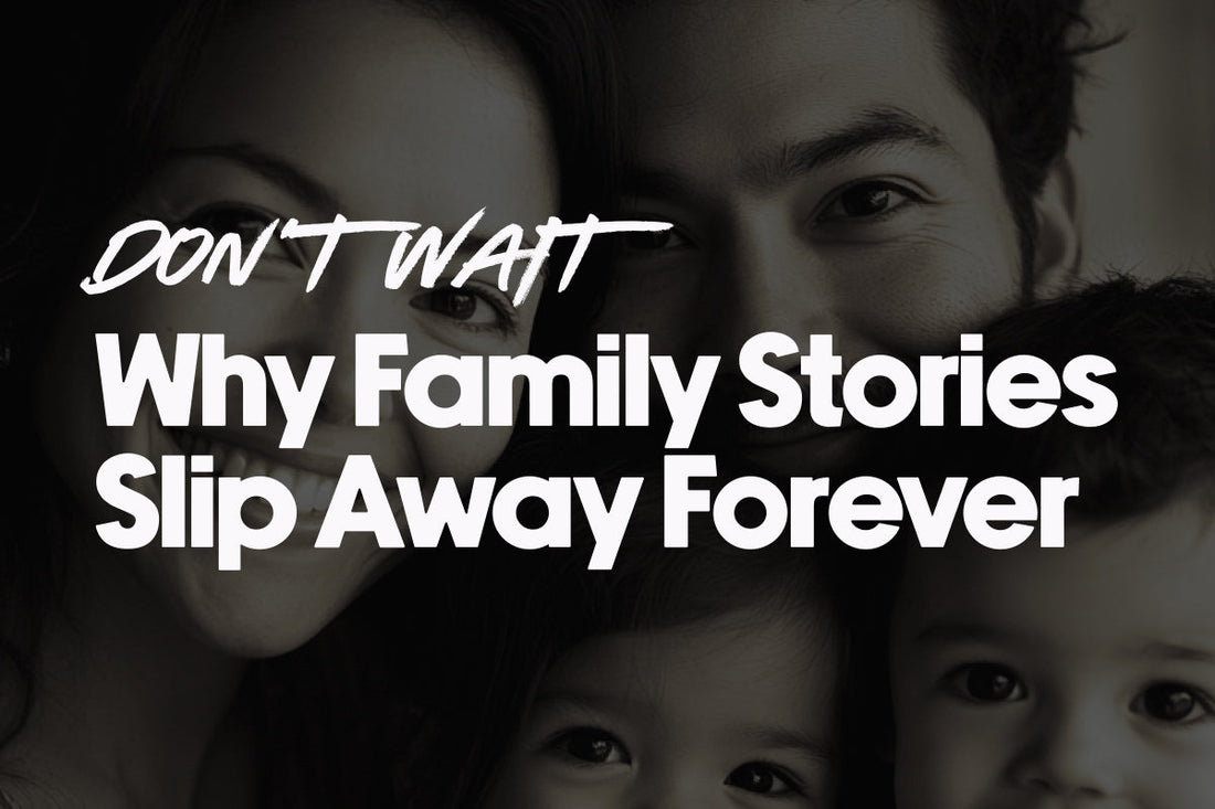 Don't Wait to Ask: Why Family Stories Slip Away Forever