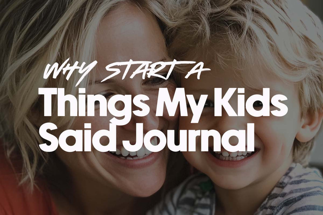 5 Reasons Why You Should Start a 'Things My Kids Said' Journal Today